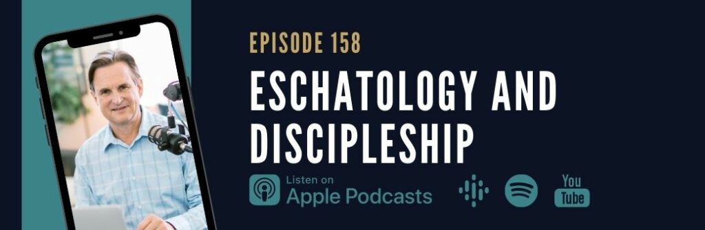 Ep 158: Eschatology and Discipleship